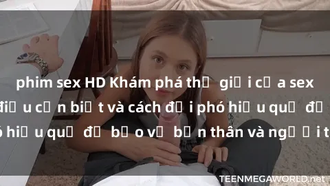 phim sex HD Khám phá thế giới của sex bạo lực: Những điều cần biết và cách đối phó hiệu quả để bảo vệ bản thân và người thân yêu.