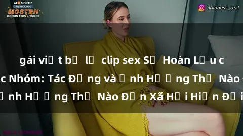 gái việt bị lộ clip sex Sự Hoàn Lưu của Phim Sex Bạo Lực Nhóm: Tác Động và Ảnh Hưởng Thế Nào Đến Xã Hội Hiện Đại?