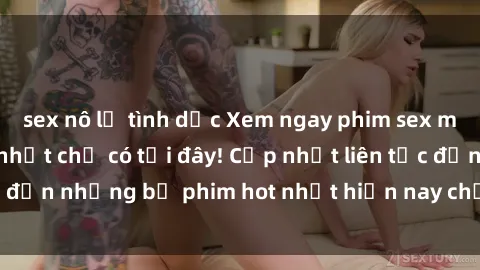 sex nô lệ tình dục Xem ngay phim sex mới nhất, hấp dẫn nhất chỉ có tại đây! Cập nhật liên tục đến những bộ phim hot nhất hiện nay chỉ trong vài cú click!