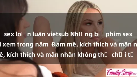 sex loạn luân vietsub Những bộ phim sex jav đỉnh cao phải xem trong năm  Đam mê, kích thích và mãn nhãn không thể chối từ!