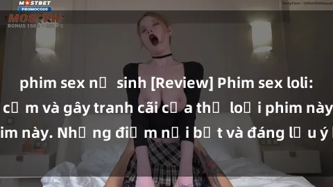 phim sex nữ sinh [Review] Phim sex loli: Đánh giá về sự gợi cảm và gây tranh cãi của thể loại phim này. Những điểm nổi bật và đáng lưu ý khi xem phim loli.