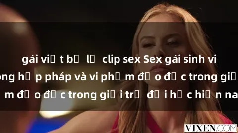 gái việt bị lộ clip sex Sex gái sinh viên: Hành vi gấu không hợp pháp và vi phạm đạo đức trong giới trẻ đại học hiện nay