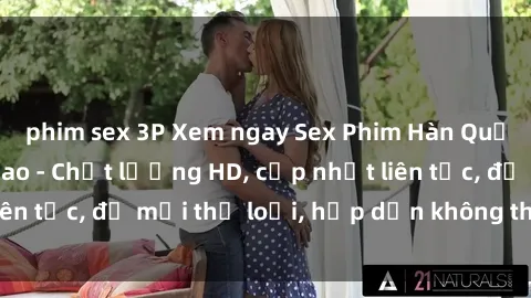 phim sex 3P Xem ngay Sex Phim Hàn Quốc Vietsub Đỉnh Cao - Chất lượng HD, cập nhật liên tục, đủ mọi thể loại, hấp dẫn không thể bỏ qua!