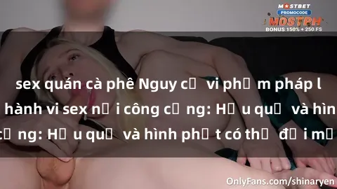 sex quán cà phê Nguy cơ vi phạm pháp luật khi thực hiện hành vi sex nơi công cộng: Hậu quả và hình phạt có thể đối mặt