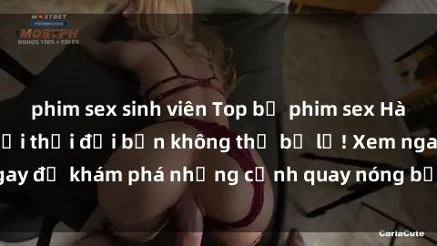 phim sex sinh viên Top bộ phim sex Hàn Quốc hot nhất mọi thời đại bạn không thể bỏ lỡ! Xem ngay để khám phá những cảnh quay nóng bỏng, đầy nghẹt thở!