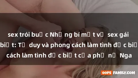 sex trói buộc Những bí mật về sex gái Nga mà bạn chưa biết: Tư duy và phong cách làm tình đặc biệt của phụ nữ Nga