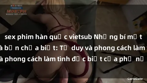 sex phim hàn quốc vietsub Những bí mật về sex gái Nga mà bạn chưa biết: Tư duy và phong cách làm tình đặc biệt của phụ nữ Nga