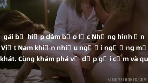 gái bị hiếp dâm bạo lực Những hình ảnh sex gái sinh viên Việt Nam khiến nhiều người ngưỡng mộ và thèm khát. Cùng khám phá vẻ đẹp gợi cảm và quyến rũ của những cô gái trẻ này.