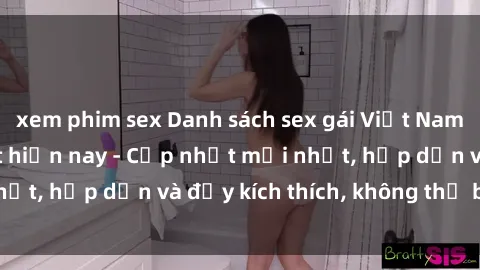 xem phim sex Danh sách sex gái Việt Nam sinh viên hot nhất hiện nay - Cập nhật mới nhất, hấp dẫn và đầy kích thích, không thể bỏ qua!