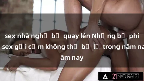 sex nhà nghỉ bị quay lén Những bộ phim sex gợi cảm không thể bỏ lỡ trong năm nay