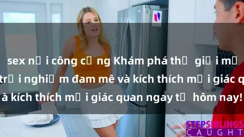 sex nơi công cộng Khám phá thế giới mới của sex online: trải nghiệm đam mê và kích thích mọi giác quan ngay từ hôm nay!