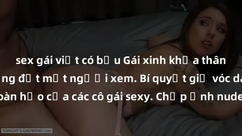 sex gái việt có bầu Gái xinh khỏa thân khoe dáng nóng bỏng đốt mắt người xem. Bí quyết giữ vóc dáng hoàn hảo của các cô gái sexy. Chụp ảnh nude tự tin không sợ lộ hàng.