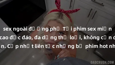sex ngoài đường phố Tải phim sex miễn phí chất lượng cao độc đáo, đa dạng thể loại, không cần đăng ký tài khoản. Cập nhật liên tục những bộ phim hot nhất trên thị trường. Sự lựa chọn hàng đầu cho ngườ