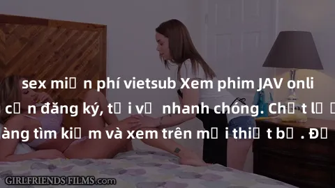 sex miễn phí vietsub Xem phim JAV online miễn phí không cần đăng ký, tải về nhanh chóng. Chất lượng HD, dễ dàng tìm kiếm và xem trên mọi thiết bị. Đặc biệt, không quảng cáo làm phiền.