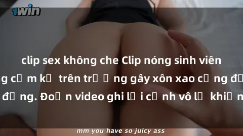clip sex không che Clip nóng sinh viên gây sốc: Hành động cấm kỵ trên trường gây xôn xao cộng đồng. Đoạn video ghi lại cảnh vô lễ khiến dư luận bức xúc.