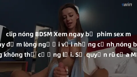clip nóng BDSM Xem ngay bộ phim sex milf hot nhất, làm say đắm lòng người với những cảnh nóng bỏng không thể cưỡng lại. Sự quyến rũ của MILF sẽ khiến bạn mãnh liệt!