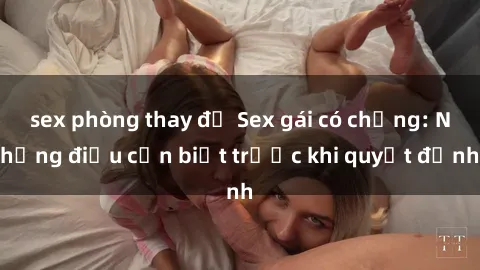 sex phòng thay đồ Sex gái có chồng: Những điều cần biết trước khi quyết định