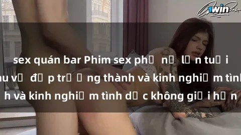 sex quán bar Phim sex phụ nữ lớn tuổi: Sức hút đằng sau vẻ đẹp trưởng thành và kinh nghiệm tình dục không giới hạn