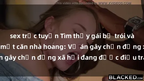 sex trực tuyến Tìm thấy gái bị trói và bị hiếp dâm trong một căn nhà hoang: Vụ án gây chấn động xã hội đang được điều tra vào.