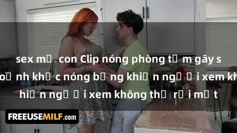 sex mẹ con Clip nóng phòng tắm gây sốt: Cận cảnh khoảnh khắc nóng bỏng khiến người xem không thể rời mắt