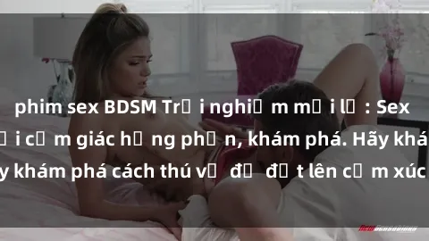 phim sex BDSM Trải nghiệm mới lạ: Sex trong xe hơi đem lại cảm giác hưng phấn, khám phá. Hãy khám phá cách thú vị để đốt lên cảm xúc trong cuộc tình!