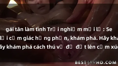 gái tân làm tình Trải nghiệm mới lạ: Sex trong xe hơi đem lại cảm giác hưng phấn, khám phá. Hãy khám phá cách thú vị để đốt lên cảm xúc trong cuộc tình!