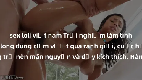 sex loli việt nam Trải nghiệm làm tình ngoài đường: Khi lòng dũng cảm vượt qua ranh giới, cuộc hẹn nơi công cộng trở nên mãn nguyện và đầy kích thích. Hành vi nguy hiểm, nhưng cũng tạo nên cảm giác mớ
