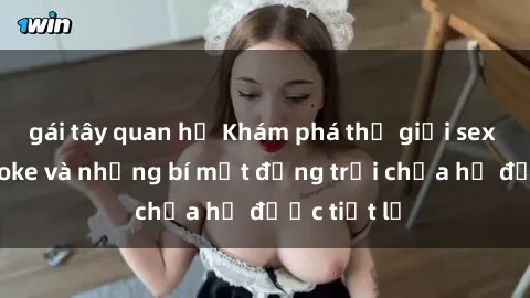 gái tây quan hệ Khám phá thế giới sex quán karaoke và những bí mật động trời chưa hề được tiết lộ