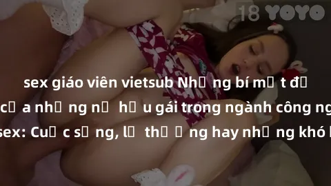 sex giáo viên vietsub Những bí mật đằng sau cuộc sống của những nữ hầu gái trong ngành công nghiệp sex: Cuộc sống, lẽ thường hay những khó khăn mà họ phải đối mặt.