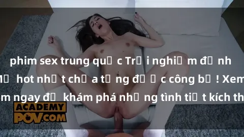 phim sex trung quốc Trải nghiệm đỉnh cao cùng phim sex Mỹ hot nhất chưa từng được công bố! Xem ngay để khám phá những tình tiết kích thích, cảnh nóng bỏng!