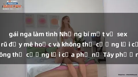 gái nga làm tình Những bí mật về sex gái Tây: Sự quyến rũ đầy mê hoặc và không thể cưỡng lại của phụ nữ Tây phương