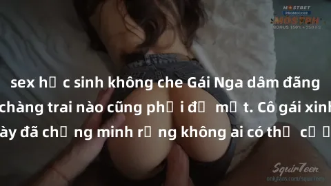 sex học sinh không che Gái Nga dâm đãng khiến tim bất cứ chàng trai nào cũng phải đỏ mặt. Cô gái xinh đẹp này đã chứng minh rằng không ai có thể cưỡng lại khi cô làm tình đắm say.