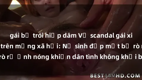 gái bị trói hiếp dâm Vụ scandal gái xinh lộ hàng gây sốt trên mạng xã hội: Nữ sinh đẹp mắt bị rò rỉ ảnh nóng khiến dân tình không khỏi bất ngờ và phẫn nộ!