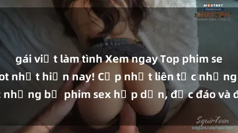 gái việt làm tình Xem ngay Top phim sex mới nhất đang hot nhất hiện nay! Cập nhật liên tục những bộ phim sex hấp dẫn, độc đáo và đầy kích thích.