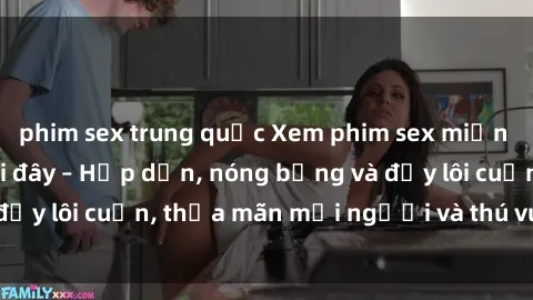 phim sex trung quốc Xem phim sex miễn phí online ngay tại đây – Hấp dẫn, nóng bỏng và đầy lôi cuốn, thỏa mãn mọi người và thú vui của bạn!