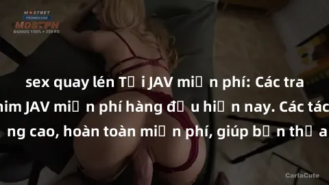 sex quay lén Tải JAV miễn phí: Các trang web cung cấp phim JAV miễn phí hàng đầu hiện nay. Các tác phẩm chất lượng cao, hoàn toàn miễn phí, giúp bạn thỏa mãn niềm đam mê mà không tốn kém.