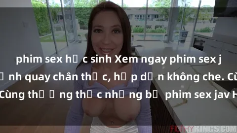 phim sex học sinh Xem ngay phim sex jav HD với những cảnh quay chân thực, hấp dẫn không che. Cùng thưởng thức những bộ phim sex jav HD hot nhất hiện nay!
