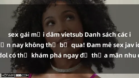 sex gái mại dâm vietsub Danh sách các idol JAV hot nhất hiện nay không thể bỏ qua! Đam mê sex jav idol có thể khám phá ngay để thỏa mãn nhu cầu giải trí của mình!